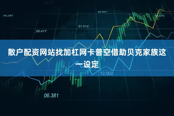 散户配资网站找加杠网卡普空借助贝克家族这一设定