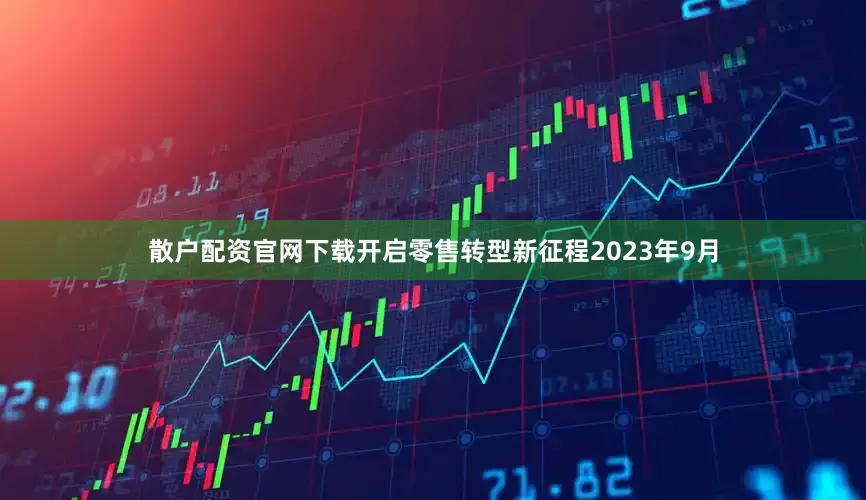 散户配资官网下载开启零售转型新征程2023年9月