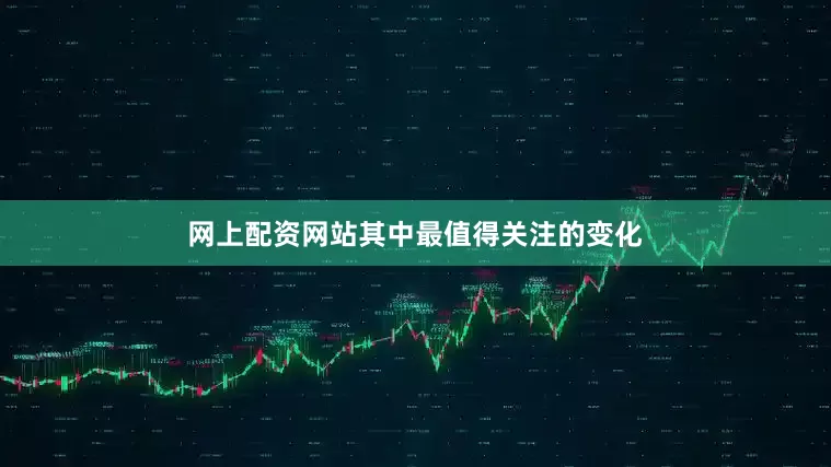 网上配资网站其中最值得关注的变化