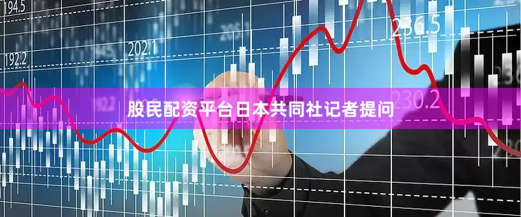 股民配资平台　　日本共同社记者提问