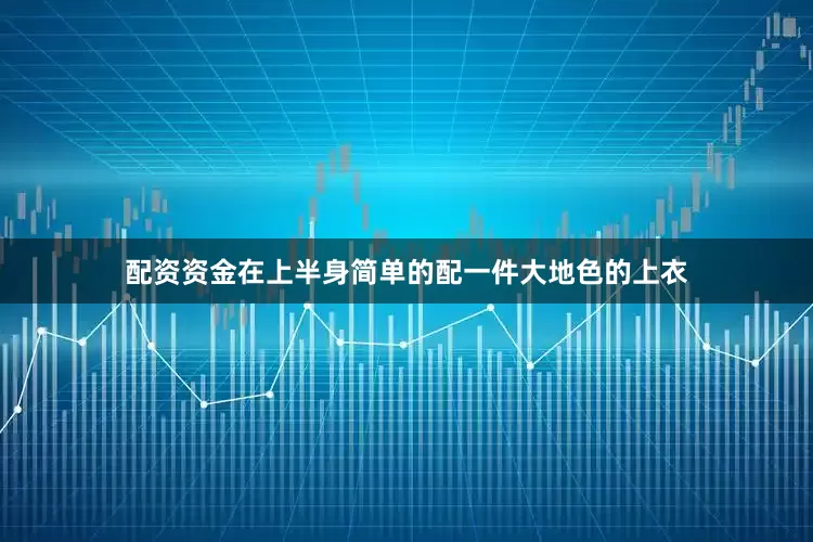 配资资金在上半身简单的配一件大地色的上衣