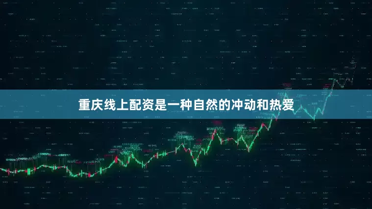 重庆线上配资是一种自然的冲动和热爱