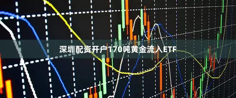 深圳配资开户170吨黄金流入ETF