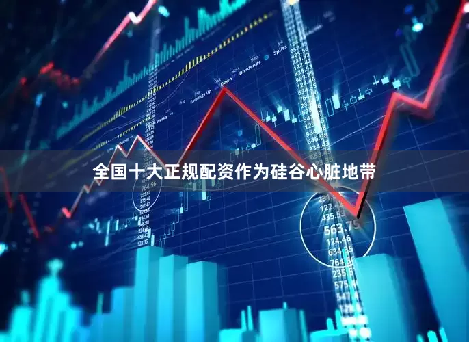 全国十大正规配资　　作为硅谷心脏地带