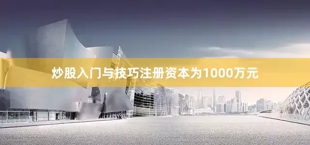炒股入门与技巧注册资本为1000万元