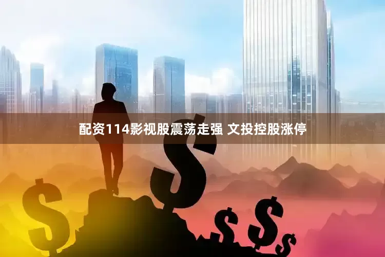 配资114影视股震荡走强 文投控股涨停