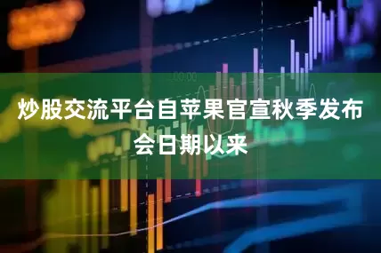 炒股交流平台自苹果官宣秋季发布会日期以来