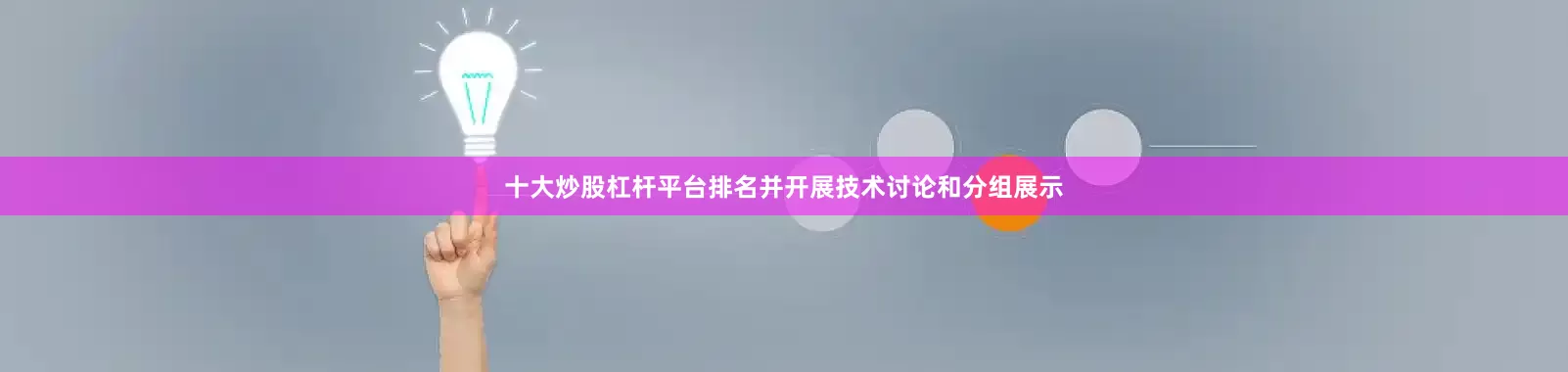 十大炒股杠杆平台排名并开展技术讨论和分组展示